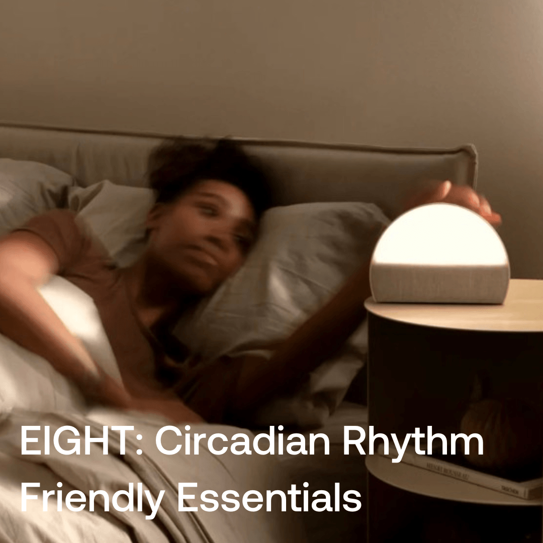 EIGHT: Circadian Rhythm Friendly Essentials